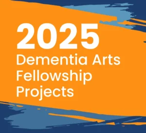 2025 Dementia Arts Fellowship Projects wording